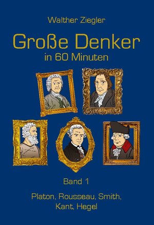 Buchcover Große Denker in 60 Minuten - Band 1 | Walther Ziegler | EAN 9783738614459 | ISBN 3-7386-1445-1 | ISBN 978-3-7386-1445-9