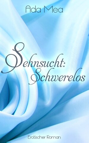 Buchcover Sehnsucht: Schwerelos | Ada Mea | EAN 9783738614619 | ISBN 3-7386-1461-3 | ISBN 978-3-7386-1461-9