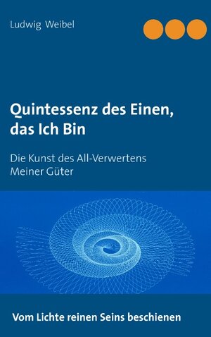 Buchcover Quintessenz des Einen, das Ich Bin | Ludwig Weibel | EAN 9783738626063 | ISBN 3-7386-2606-9 | ISBN 978-3-7386-2606-3