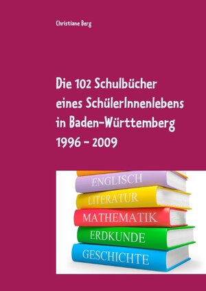 Buchcover Die 102 Schulbücher eines SchülerInnenlebens in Baden-Württemberg 1996 - 2009 | Christiane Berg | EAN 9783738628838 | ISBN 3-7386-2883-5 | ISBN 978-3-7386-2883-8