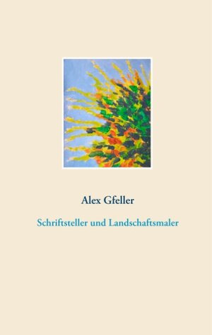Buchcover Schriftsteller und Landschaftsmaler | Alex Gfeller | EAN 9783738630916 | ISBN 3-7386-3091-0 | ISBN 978-3-7386-3091-6