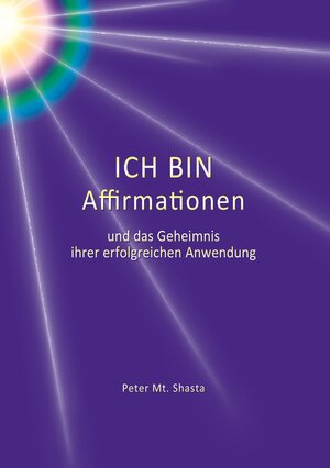 Buchcover Ich bin Affirmationen und das Geheimnis ihrer erfolgreichen Anwendung | Peter Mt. Shasta | EAN 9783738631012 | ISBN 3-7386-3101-1 | ISBN 978-3-7386-3101-2