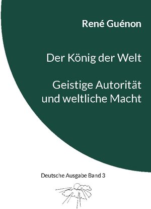 Buchcover Der König der Welt & Geistige Autorität und weltliche Macht | René Guénon | EAN 9783738631654 | ISBN 3-7386-3165-8 | ISBN 978-3-7386-3165-4