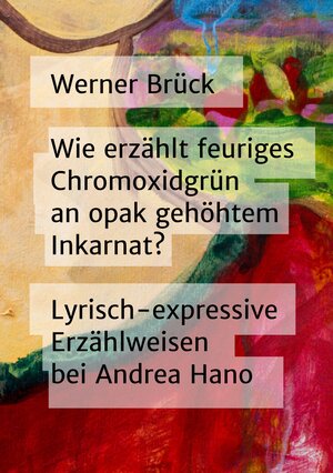 Buchcover Wie erzählt feuriges Chromoxidgrün an opak gehöhtem Inkarnat? Lyrisch-expressive Erzählweisen bei Andrea Hano | Werner Brück | EAN 9783738635942 | ISBN 3-7386-3594-7 | ISBN 978-3-7386-3594-2