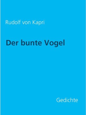 Buchcover Der bunte Vogel: Gedichte | Rudolf von Kapri | EAN 9783738635980 | ISBN 3-7386-3598-X | ISBN 978-3-7386-3598-0