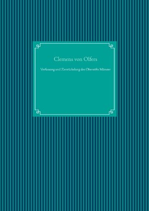 Buchcover Verfassung und Zerstückelung des Oberstifts Münster | Clemens von Olfers | EAN 9783738643701 | ISBN 3-7386-4370-2 | ISBN 978-3-7386-4370-1