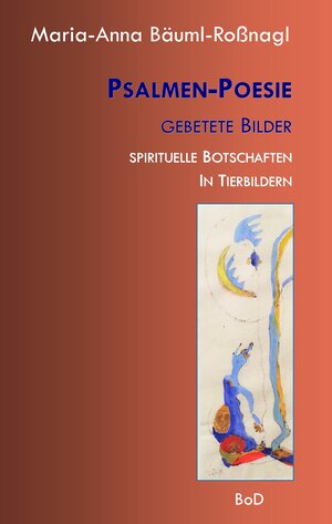 Buchcover Psalmen-Poesie Gebetete Bilder | Maria-Anna Bäuml-Roßnagl | EAN 9783738647303 | ISBN 3-7386-4730-9 | ISBN 978-3-7386-4730-3