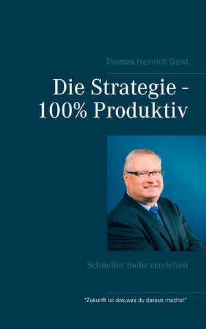 Buchcover Die Strategie - 100% Produktiv | Thomas Heinrich Geist | EAN 9783738649086 | ISBN 3-7386-4908-5 | ISBN 978-3-7386-4908-6