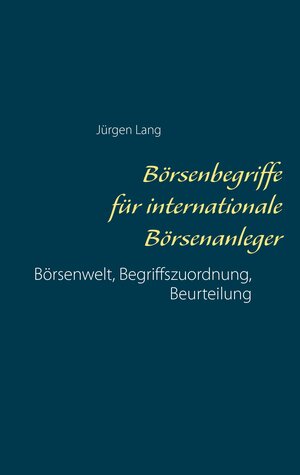 Buchcover Börsenbegriffe für internationale Börsenanleger | Jürgen Lang | EAN 9783738655919 | ISBN 3-7386-5591-3 | ISBN 978-3-7386-5591-9