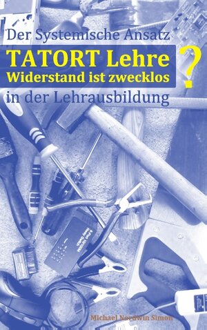 Buchcover Tatort Lehre - Widerstand ist zwecklos | Michael Nordwin Simon | EAN 9783738658002 | ISBN 3-7386-5800-9 | ISBN 978-3-7386-5800-2