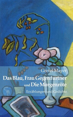 Buchcover Das Blau, Frau Gegenfurtner und Die Morgenröte | Gretel Mayer | EAN 9783738674705 | ISBN 3-7386-7470-5 | ISBN 978-3-7386-7470-5