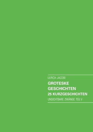 Buchcover Groteske Geschichten. 25 Kurzgeschichten | Ulrich Jacobi | EAN 9783738685886 | ISBN 3-7386-8588-X | ISBN 978-3-7386-8588-6