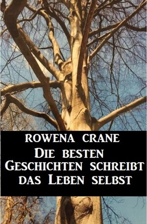 Buchcover Die besten Geschichten schreibt das Leben selbst | Rowena Crane | EAN 9783738940961 | ISBN 3-7389-4096-0 | ISBN 978-3-7389-4096-1