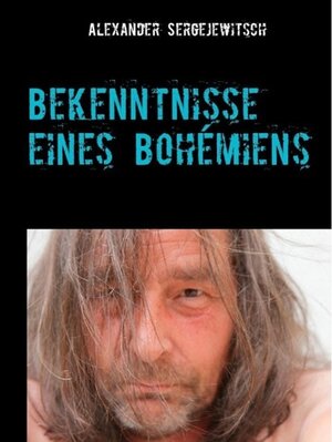 Buchcover Bekenntnisse  eines Bohémiens | Alexander Sergejewitsch | EAN 9783739209326 | ISBN 3-7392-0932-1 | ISBN 978-3-7392-0932-6