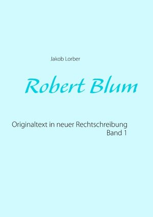 Buchcover Robert Blum 1 | Jakob Lorber | EAN 9783739210810 | ISBN 3-7392-1081-8 | ISBN 978-3-7392-1081-0