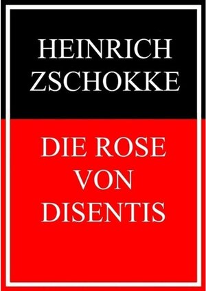 Buchcover Die Rose von Disentis | Heinrich Zschokke | EAN 9783739216294 | ISBN 3-7392-1629-8 | ISBN 978-3-7392-1629-4