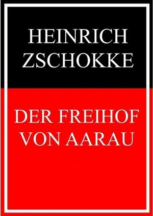 Buchcover Der Freihof von Aarau | Heinrich Zschokke | EAN 9783739216355 | ISBN 3-7392-1635-2 | ISBN 978-3-7392-1635-5