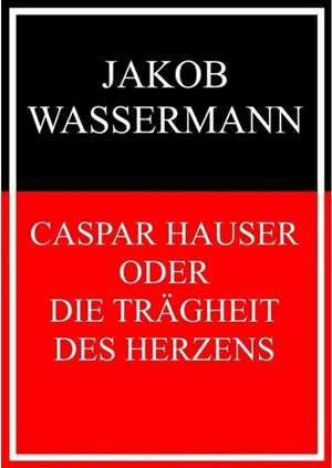 Buchcover Caspar Hauser oder Die Trägheit des Herzens | Jakob Wassermann | EAN 9783739216751 | ISBN 3-7392-1675-1 | ISBN 978-3-7392-1675-1