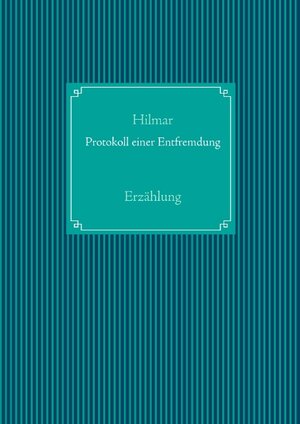 Buchcover Protokoll einer Entfremdung | Hilmar Hacker-Kohoutek | EAN 9783739222073 | ISBN 3-7392-2207-7 | ISBN 978-3-7392-2207-3