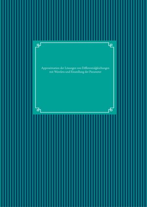 Buchcover Approximation der Lösungen von Differentialgleichungen mit Wavelets und Einstellung der Parameter | EAN 9783739222134 | ISBN 3-7392-2213-1 | ISBN 978-3-7392-2213-4