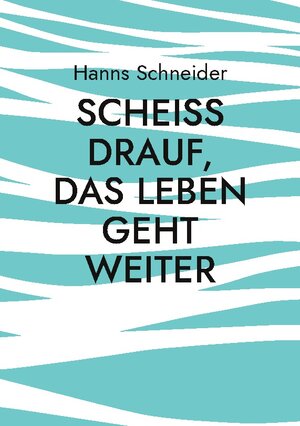 Buchcover Scheiß drauf, das Leben geht weiter | Hanns Schneider | EAN 9783739222707 | ISBN 3-7392-2270-0 | ISBN 978-3-7392-2270-7