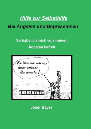 Buchcover Hilfe zur Selbsthilfe bei Ängsten und Depressionen | Josef Bayer | EAN 9783739222783 | ISBN 3-7392-2278-6 | ISBN 978-3-7392-2278-3