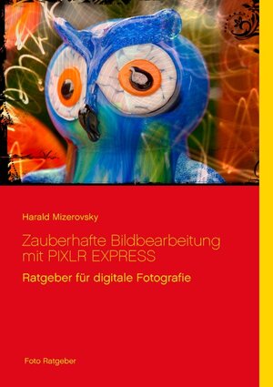 Buchcover Zauberhafte Bildbearbeitung mit PIXLR EXPRESS | Harald Mizerovsky | EAN 9783739225067 | ISBN 3-7392-2506-8 | ISBN 978-3-7392-2506-7