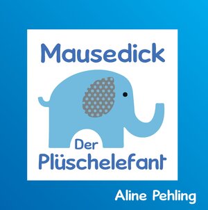 Buchcover Mausedick der Plüschelefant | Aline Pehling | EAN 9783739226491 | ISBN 3-7392-2649-8 | ISBN 978-3-7392-2649-1