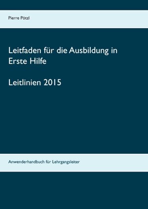 Buchcover Leitfaden für die Ausbildung in Erste Hilfe | Pierre Pötzl | EAN 9783739227221 | ISBN 3-7392-2722-2 | ISBN 978-3-7392-2722-1