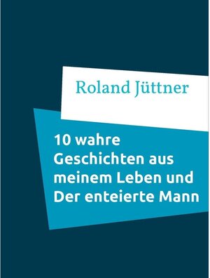 Buchcover 10 Wahre Geschichten aus meinem Leben und Der enteierte Mann | Roland Jüttner | EAN 9783739227627 | ISBN 3-7392-2762-1 | ISBN 978-3-7392-2762-7