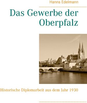 Buchcover Das Gewerbe der Oberpfalz | Hanns Edelmann | EAN 9783739228372 | ISBN 3-7392-2837-7 | ISBN 978-3-7392-2837-2