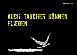 Buchcover Auch Taucher können fliegen | Nino Monteleone | EAN 9783739229065 | ISBN 3-7392-2906-3 | ISBN 978-3-7392-2906-5