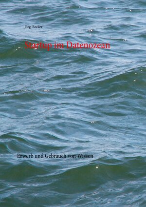 Buchcover Startup im Datenozean | Jörg Becker | EAN 9783739229263 | ISBN 3-7392-2926-8 | ISBN 978-3-7392-2926-3