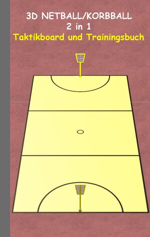 Buchcover 3D Netball/Korbball 2 in 1 Taktikboard und Trainingsbuch | Theo von Taane | EAN 9783739230153 | ISBN 3-7392-3015-0 | ISBN 978-3-7392-3015-3