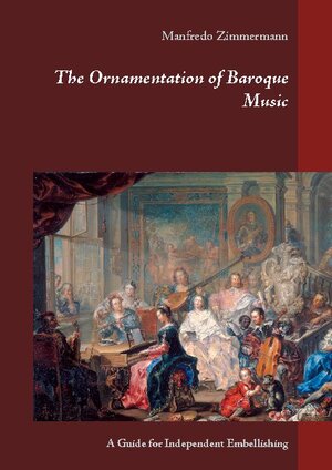 Buchcover The Ornamentation of Baroque Music | Manfredo Zimmermann | EAN 9783739231976 | ISBN 3-7392-3197-1 | ISBN 978-3-7392-3197-6