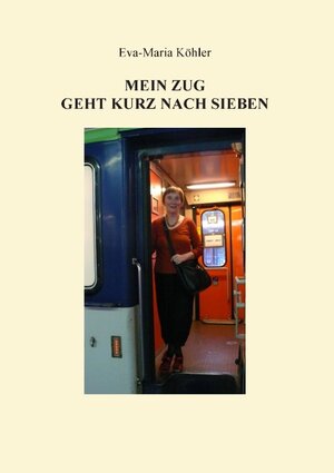 Buchcover Mein Zug geht kurz nach Sieben | Eva-Maria Köhler | EAN 9783739233567 | ISBN 3-7392-3356-7 | ISBN 978-3-7392-3356-7