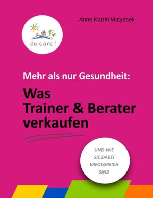 Buchcover Mehr als nur Gesundheit: Was Trainer und Berater verkaufen | Anne Katrin Matyssek | EAN 9783739235219 | ISBN 3-7392-3521-7 | ISBN 978-3-7392-3521-9