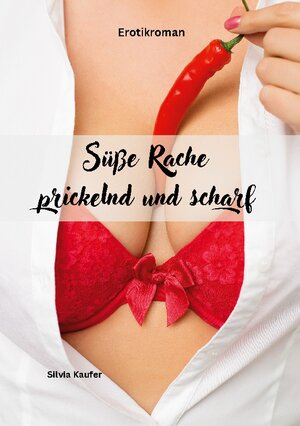 Buchcover Süße Rache, prickelnd und scharf | Silvia Kaufer | EAN 9783739236988 | ISBN 3-7392-3698-1 | ISBN 978-3-7392-3698-8