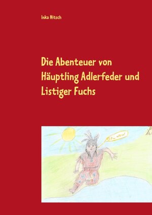 Buchcover Die Abenteuer von Häuptling Adlerfeder und Listiger Fuchs | Inka Nitsch | EAN 9783739239958 | ISBN 3-7392-3995-6 | ISBN 978-3-7392-3995-8