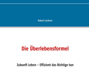 Buchcover Die Überlebensformel | Robert Lackner | EAN 9783739245126 | ISBN 3-7392-4512-3 | ISBN 978-3-7392-4512-6