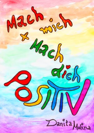 Buchcover Mach mich - Mach Dich - Positiv | Danita Molina | EAN 9783739245850 | ISBN 3-7392-4585-9 | ISBN 978-3-7392-4585-0