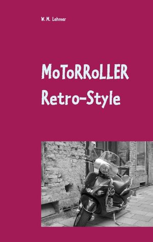 Buchcover Motorroller Retro-Style | Wolfgang M. Lehmer | EAN 9783739246710 | ISBN 3-7392-4671-5 | ISBN 978-3-7392-4671-0