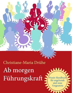 Buchcover Ab morgen Führungskraft | Christiane-Maria Drühe | EAN 9783739247106 | ISBN 3-7392-4710-X | ISBN 978-3-7392-4710-6