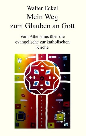 Buchcover Mein Weg zum Glauben an Gott | Walter Eckel | EAN 9783739248448 | ISBN 3-7392-4844-0 | ISBN 978-3-7392-4844-8