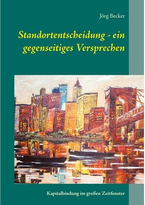 Buchcover Standortentscheidung - ein gegenseitiges Versprechen | Jörg Becker | EAN 9783739251370 | ISBN 3-7392-5137-9 | ISBN 978-3-7392-5137-0