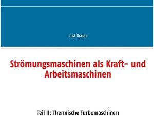 Buchcover Strömungsmaschinen als Kraft- und Arbeitsmaschinen | Jost Braun | EAN 9783739266411 | ISBN 3-7392-6641-4 | ISBN 978-3-7392-6641-1
