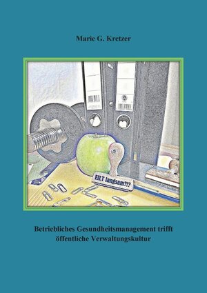 Buchcover Betriebliches Gesundheitsmanagement trifft öffentliche Verwaltungskultur | Marie G. Kretzer | EAN 9783739274515 | ISBN 3-7392-7451-4 | ISBN 978-3-7392-7451-5