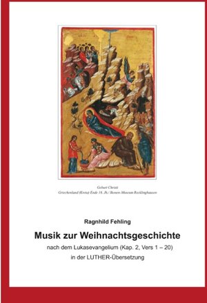 Buchcover Musik zur Weihnachtsgeschichte nach dem Lukasevangelium (Kap. 2, Vers 1 - 20) in der Luther - Übersetzung | Ragnhild Fehling | EAN 9783739280677 | ISBN 3-7392-8067-0 | ISBN 978-3-7392-8067-7