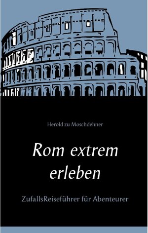 Buchcover Rom extrem erleben | Herold zu Moschdehner | EAN 9783739295848 | ISBN 3-7392-9584-8 | ISBN 978-3-7392-9584-8