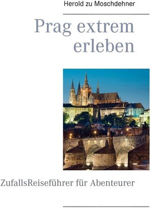 Buchcover Prag extrem erleben | Herold zu Moschdehner | EAN 9783739296111 | ISBN 3-7392-9611-9 | ISBN 978-3-7392-9611-1